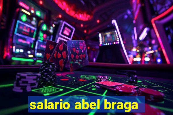 salario abel braga